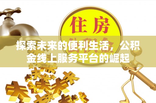 仓山探索未来的便利生活，公积金线上服务平台的崛起