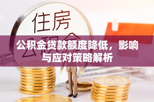 仓山公积金贷款额度降低，影响与应对策略解析