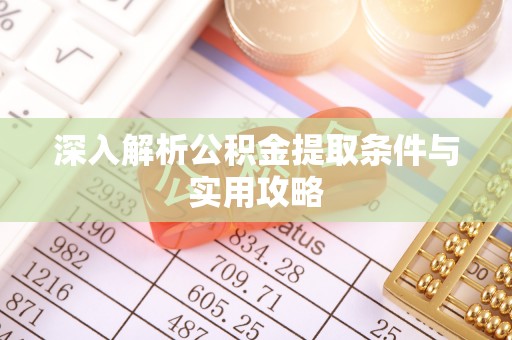 仓山深入解析公积金提取条件与实用攻略