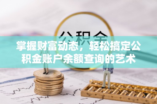 仓山掌握财富动态，轻松搞定公积金账户余额查询的艺术