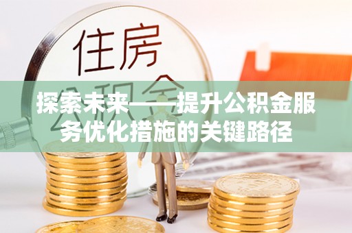 仓山探索未来——提升公积金服务优化措施的关键路径