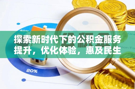 仓山探索新时代下的公积金服务提升，优化体验，惠及民生