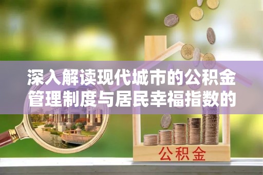仓山深入解读现代城市的公积金管理制度与居民幸福指数的关联