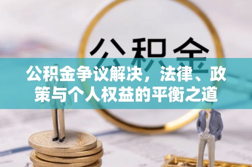 仓山公积金争议解决，法律、政策与个人权益的平衡之道