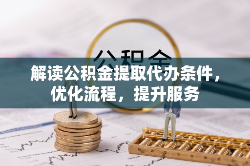 仓山解读公积金提取代办条件，优化流程，提升服务