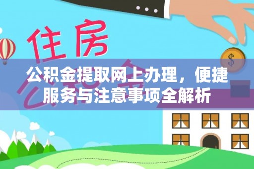 仓山公积金提取网上办理，便捷服务与注意事项全解析