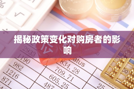 仓山揭秘政策变化对购房者的影响