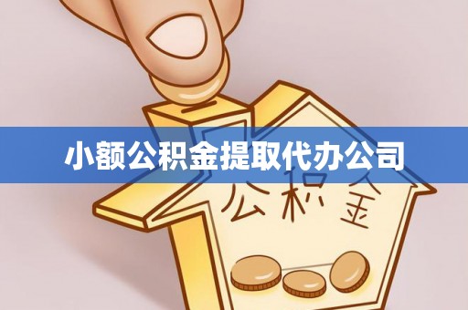 仓山小额公积金提取代办公司